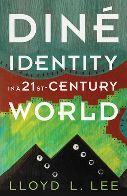 Diné Identity in a Twenty-First-Century World by Lee, Lloyd L.