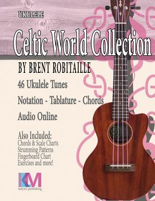 Celtic World Collection - Ukulele: Celtic Ukulele Tunes by Robitaille, Brent C.