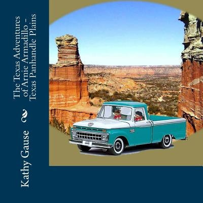 The Texas Adventures of Arnie Armadillo - Texas Panhandle Plains by Gause, Kathy