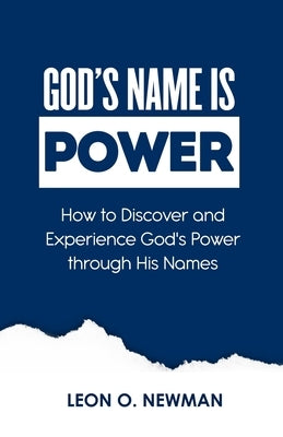 God's Name Is Power: How to Discover and Experience God's Power through His Names by Newman, Leon O.