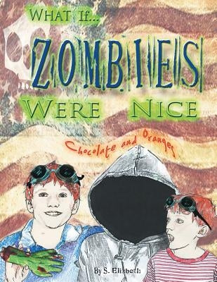 What If... Zombies Were Nice: Chocolate and Oranges by Elizabeth, S.