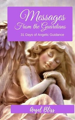 Messages from the Guardians: 31 Days of Angelic Guidance by Bliss, Angel