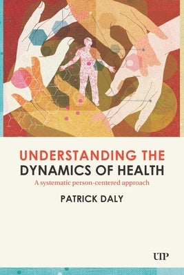Understanding the Dynamics of Health by Daly, Patrick