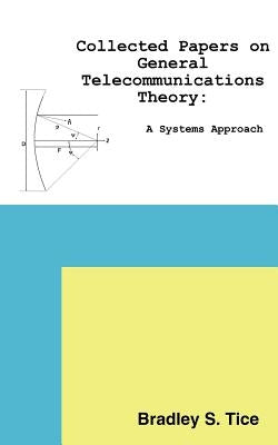 Collected Papers on General Telecommunications Theory: A Systems Approach by Tice, Bradley S.