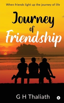 Journey Of Friendship: When friends light up the journey of life by G H Thaliath