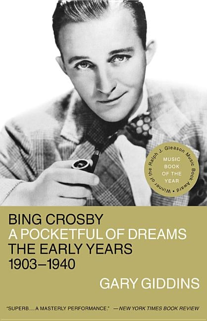 Bing Crosby: A Pocketful of Dreams - The Early Years 1903 - 1940 by Giddins, Gary