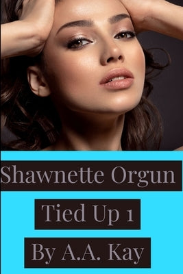Shawnette Orgun Tied Up 1 by Kay, A. a.
