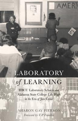 Laboratory of Learning: HBCU Laboratory Schools and Alabama State College Lab High in the Era of Jim Crow by Sadovnik, Alan R.
