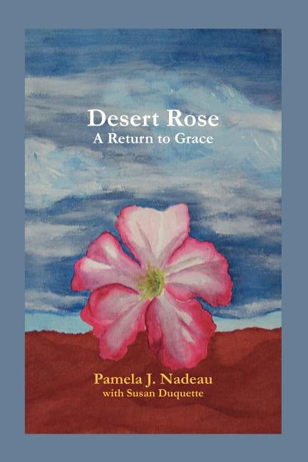 Desert Rose: A Return to Grace by Nadeau, Pamela J.