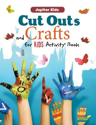 Cut Outs and Crafts for Kids Activity Book by Jupiter Kids