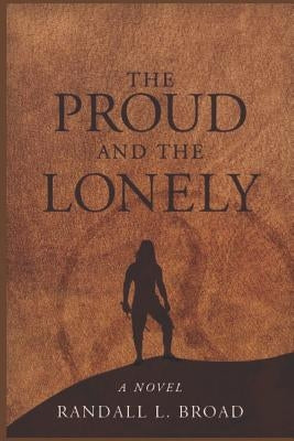 The Proud and the Lonely by Broad, Randall L.