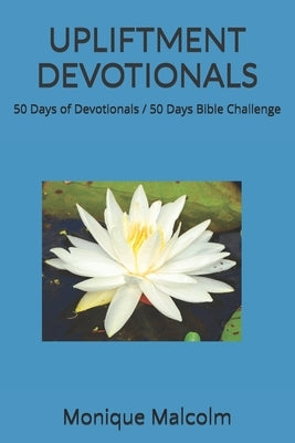 Upliftment Devotionals: 50 Days of Devotionals / 50 Days Bible Challenge by Malcolm, Monique