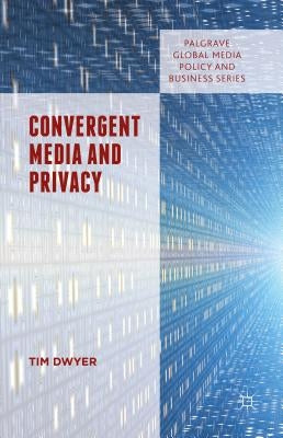 Convergent Media and Privacy by Dwyer, Tim