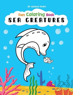 Sea Creatures Fun Coloring Book for Kids, Full Page Edition: for Children Ages 4 and up! by Andini, Ra Jazilatul
