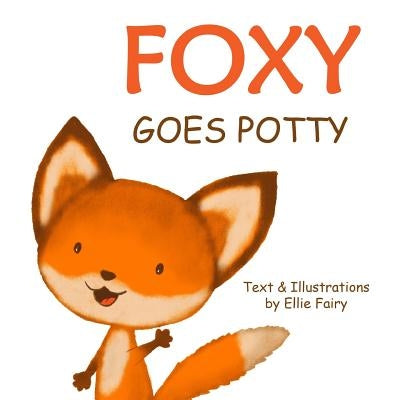 Foxy goes potty: How to potty train your toddler in a simple and entertaining way. by Fairy, Ellie
