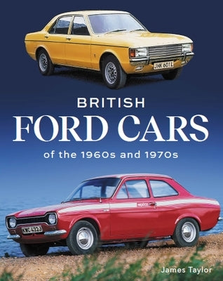 British Ford Cars of the 1960s and 1970s by Taylor, James
