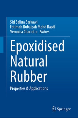 Epoxidised Natural Rubber: Properties & Applications by Sarkawi, Siti Salina