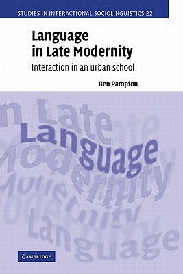 Language in Late Modernity: Interaction in an Urban School by Rampton, Ben