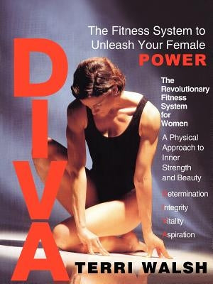 Diva: The Fitness System to Unleash Your Female Power by Walsh, Terri