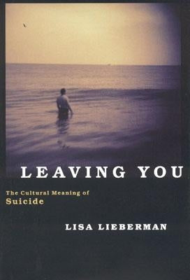 Leaving You: The Cultural Meaning of Suicide by Lieberman, Lisa