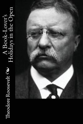 A Book-Lover's Holidays in the Open by Roosevelt, Theodore