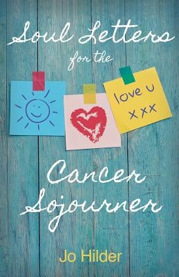 Soul Letters for the Cancer Sojourner by Hilder, Jo