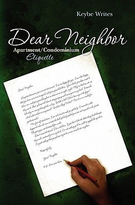Dear Neighbor: Apartment/Condominium Etiquette by Writes, Keybe