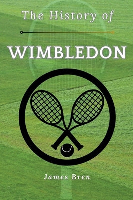 The History of Wimbledon by Bren, James