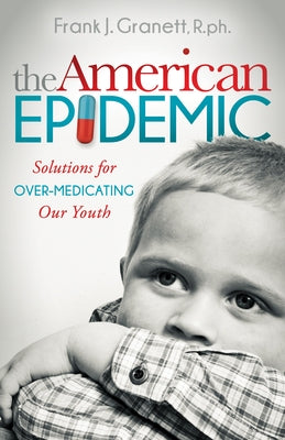 The American Epidemic: Solutions for Over-Medicating Our Youth by Granett, Frank J.