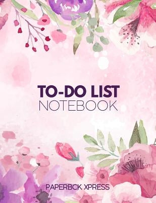 To Do List Notebook: Personal & Business Tasks With Priority Status, Daily To Do List, Checklist Paper Agenda 8.5 x 11 - Floral Edition by Xpress, Paperbck