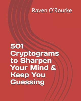 501 Cryptograms to Sharpen Your Mind & Keep You Guessing by O'Rourke, Raven