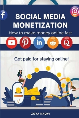 Social Media Monetization: Get Paid for Staying Online by Naqvi, Zoya