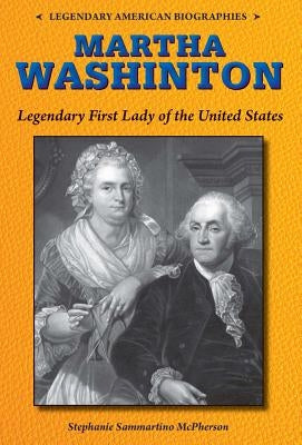 Martha Washington: Legendary First Lady of the United States by McPherson, Stephanie Sammartino