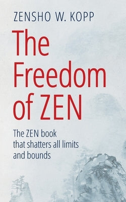 The Freedom of Zen: The Zen book that shatters all limits and bounds by Kopp, Zensho W.