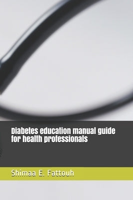 Diabetes education manual guide for health professionals by E. Fattouh, Shimaa