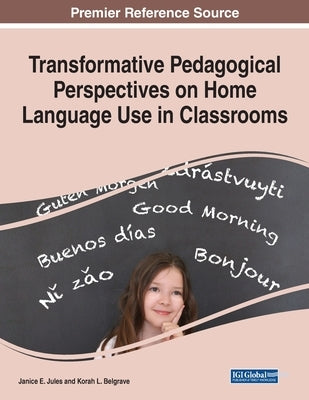 Transformative Pedagogical Perspectives on Home Language Use in Classrooms by Jules, Janice E.