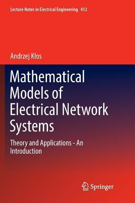 Mathematical Models of Electrical Network Systems: Theory and Applications - An Introduction by Klos, Andrzej
