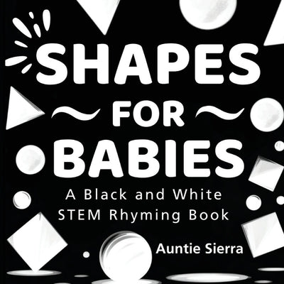 Shapes For Babies: A Black and White STEM Rhyming Book by Sierra, Auntie