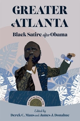 Greater Atlanta: Black Satire After Obama (Hardback) by Maus, Derek C.