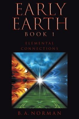 Early Earth Book 1: Elemental Connections by Norman, B. a.