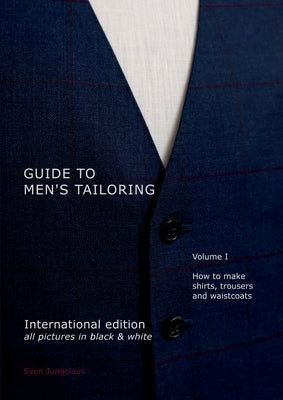 Guide to men's tailoring, Volume I (black & white): How to make shirts, trousers and vests by Jungclaus, Sven