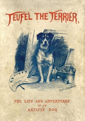 Teufel the Terrier; Or the Life and Adventures of an Artist's Dog by Morley, Charles