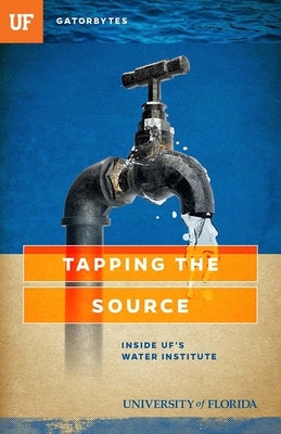Tapping the Source: Inside UF's Water Institute by Tomalin, Terry