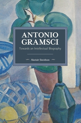 Antonio Gramsci: Towards an Intellectual Biography by Davidson, Alastair
