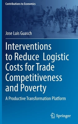 Interventions to Reduce Logistic Costs for Trade Competitiveness and Poverty: A Productive Transformation Platform by Guasch, Jose Luis