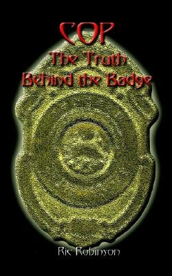Cop the Truth Behind the Badge by Robinson, Ric