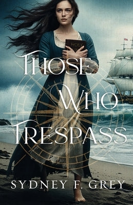 Those Who Trespass: A Regency Mystery of Betrayal, Courage, and Redemption. by Grey, Sydney F.
