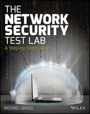 The Network Security Test Lab: A Step-By-Step Guide by Gregg, Michael