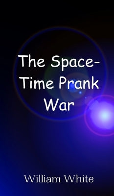 The Space-Time Prank War by White, William