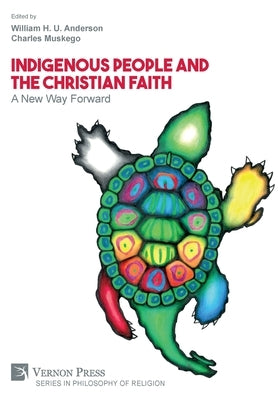 Indigenous People and the Christian Faith: A New Way Forward by Anderson, William H. U.